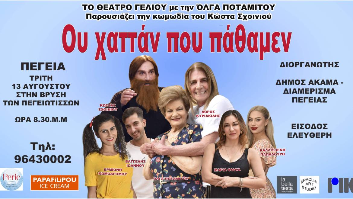 ΘΕΑΤΡΙΚΗ ΠΑΡΑΣΤΑΣΗ “ΟΥ ΧΑΤΤΑΝ ΠΟΥ ΠΑΘΑΜΕΝ” ΤΗΝ ΤΡΙΤΗ 13/08/2024 – ΩΡΑ 20:30 ΣΤΗΝ ΠΛΑΤΕΙΑ ΒΡΥΣΗΣ ΤΩΝ ΠΕΓΕΙΩΤΙΣΣΩΝ ΣΤΗΝ ΠΕΓΕΙΑ – ΕΙΣΟΔΟΣ ΕΛΕΥΘΕΡΗ